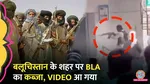 BLA captured the city of Balochistan, what was shown in the viral video?