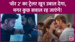 war 2 trailer hrithik roshan jr ntr raises goosebumps but leaves questions